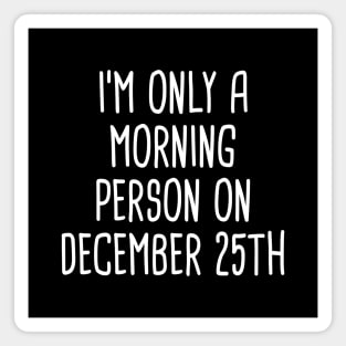 I'm Only A Morning Person on December 25th Magnet